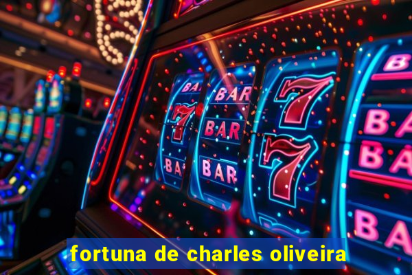 fortuna de charles oliveira